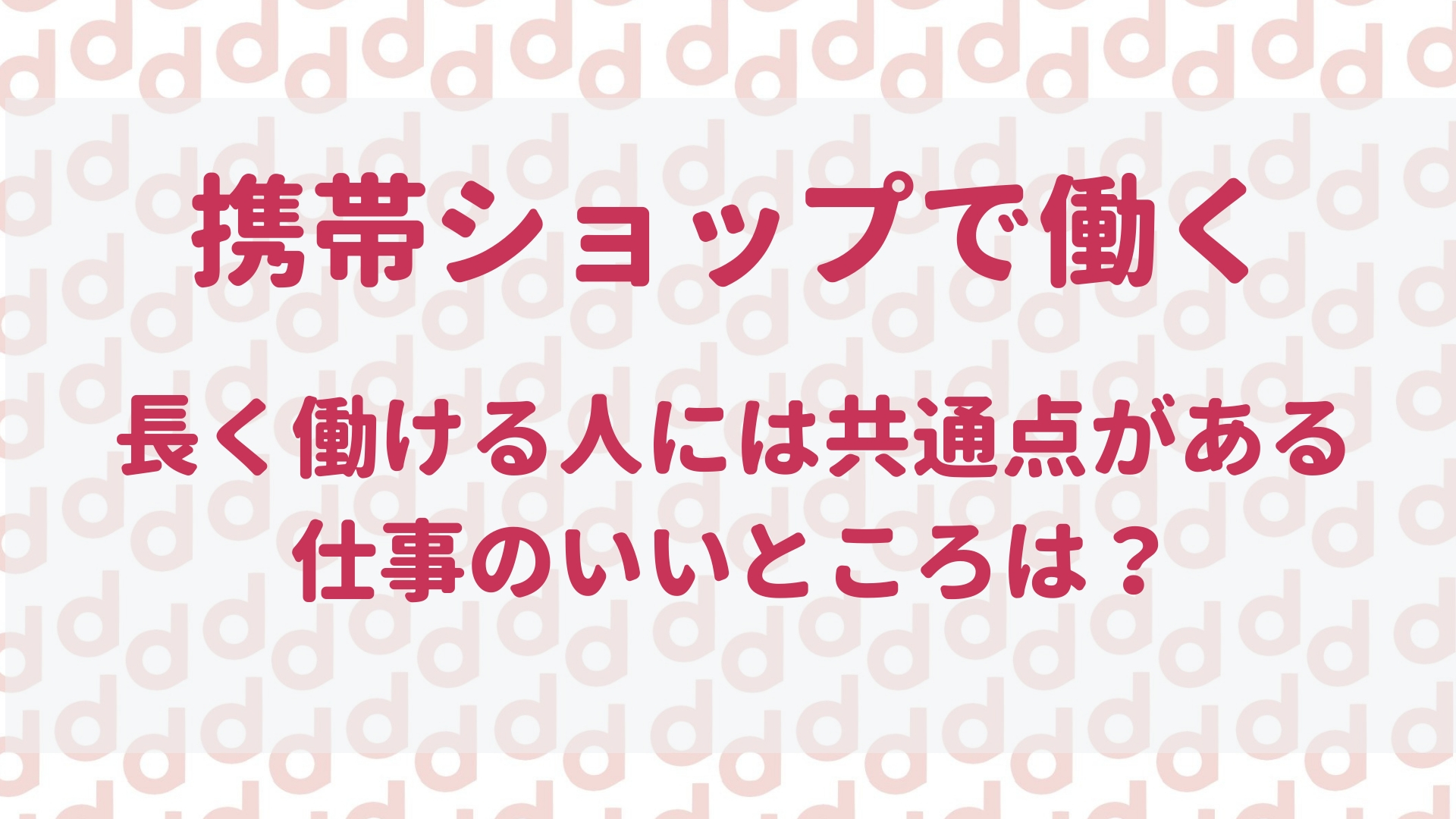 携帯ショップに向いてる人とは 長く続けられる人の共通点と仕事のいい所を紹介 最大限にドコモを使い倒すブログ