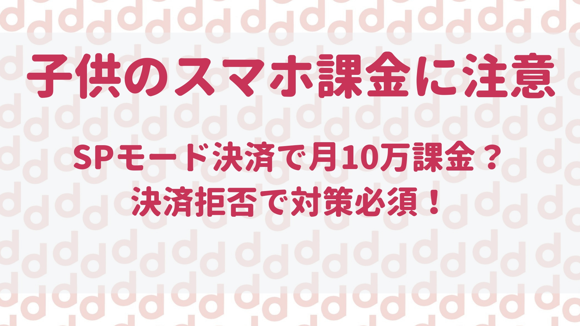 Spモード決済で子供が勝手に課金 高額請求を防ぐために気を付ける事 最大限にドコモを使い倒すブログ