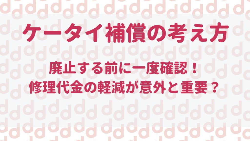 ドコモのケータイ補償は解約するべき 故障したら機種変更の方が安い 最大限にドコモを使い倒すブログ